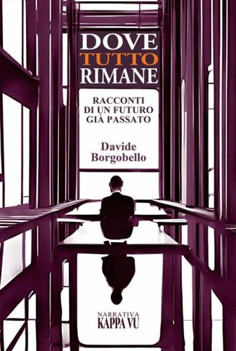 Dove tutto rimane. Racconti di un futuro gi&agrave; passato