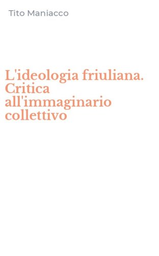 L'ideologia friuliana. Critica all'immaginario collettivo