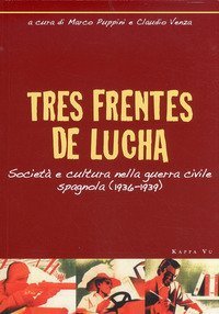 Tres frentes de lucha. Societ&agrave; e cultura nella guerra civile spagnola (1936-1939). Ediz. italiana e spagnola
