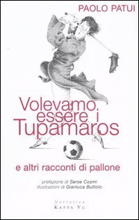 Volevamo essere i tupamaros e altri racconti di pallone