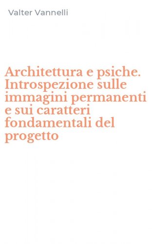 Architettura e psiche. Introspezione sulle immagini permanenti e sui caratteri fondamentali del progetto