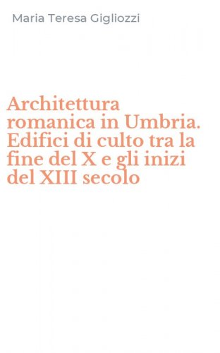 Architettura romanica in Umbria. Edifici di culto tra la fine del X e gli inizi del XIII secolo