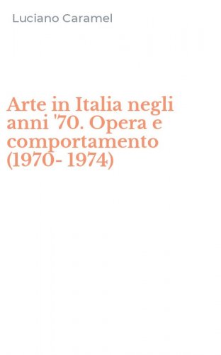 Arte in Italia negli anni '70. Opera e comportamento (1970-1974)