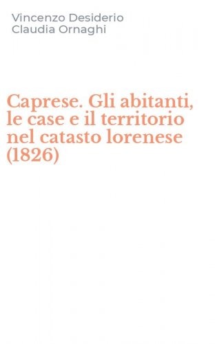 Caprese. Gli abitanti, le case e il territorio nel catasto lorenese (1826)