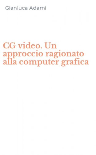CG video. Un approccio ragionato alla computer grafica