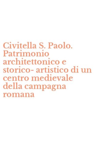 Civitella S. Paolo. Patrimonio architettonico e storico-artistico di un centro medievale della campagna romana