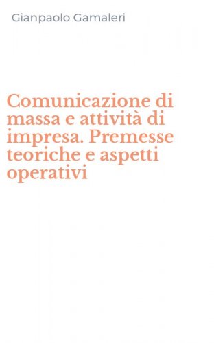 Comunicazione di massa e attivit&agrave; di impresa. Premesse teoriche e aspetti operativi