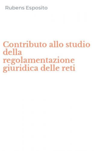 Contributo allo studio della regolamentazione giuridica delle reti