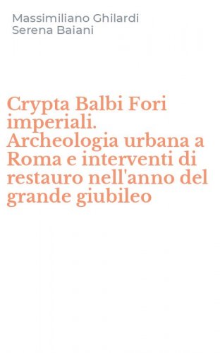 Crypta Balbi Fori imperiali. Archeologia urbana a Roma e interventi di restauro nell'anno del grande giubileo