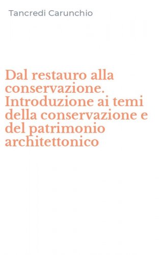 Dal restauro alla conservazione. Introduzione ai temi della conservazione e del patrimonio architettonico