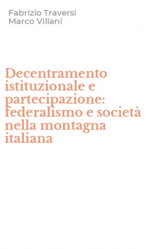 Decentramento istituzionale e partecipazione: federalismo e societ&agrave; nella montagna italiana
