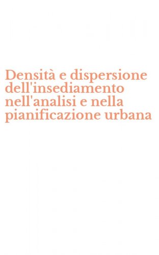 Densit&agrave; e dispersione dell'insediamento nell'analisi e nella pianificazione urbana