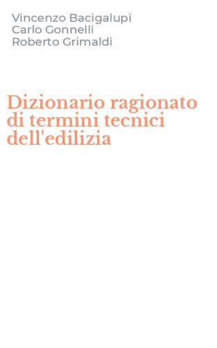 Dizionario ragionato di termini tecnici dell'edilizia