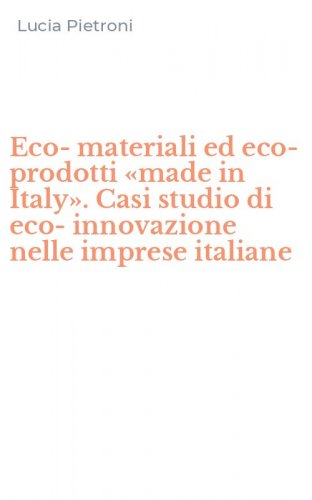 Eco-materiali ed eco-prodotti &laquo;made in Italy&raquo;. Casi studio di eco-innovazione nelle imprese italiane