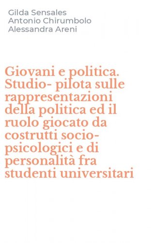 Giovani e politica. Studio-pilota sulle rappresentazioni della politica ed il ruolo giocato da costrutti socio-psicologici e di personalit&agrave; fra studenti universitari