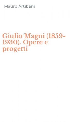 Giulio Magni (1859-1930). Opere e progetti