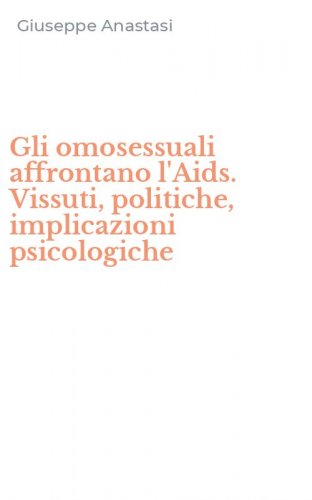 Gli omosessuali affrontano l'Aids. Vissuti, politiche, implicazioni psicologiche