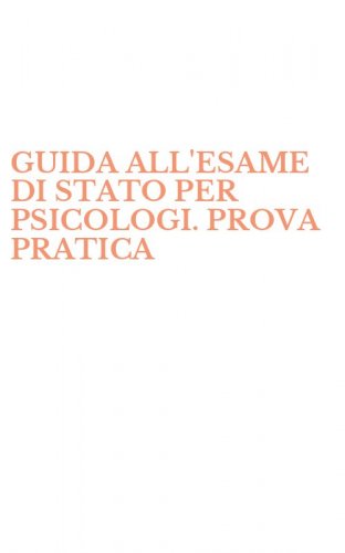 GUIDA ALL'ESAME DI STATO PER PSICOLOGI. PROVA PRATICA