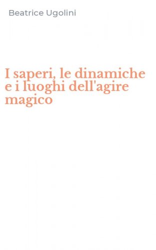 I saperi, le dinamiche e i luoghi dell'agire magico