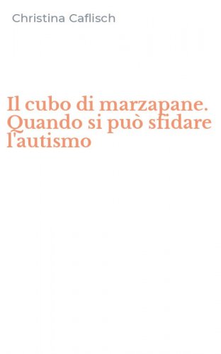 Il cubo di marzapane. Quando si pu&ograve; sfidare l'autismo
