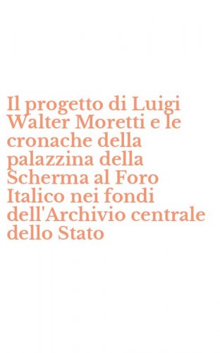 Il progetto di Luigi Walter Moretti e le cronache della palazzina della Scherma al Foro Italico nei fondi dell'Archivio centrale dello Stato