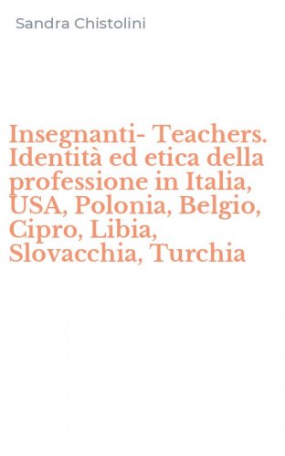 Insegnanti-Teachers. Identit&agrave; ed etica della professione in Italia, USA, Polonia, Belgio, Cipro, Libia, Slovacchia, Turchia