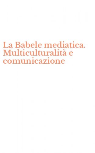La Babele mediatica. Multiculturalit&agrave; e comunicazione