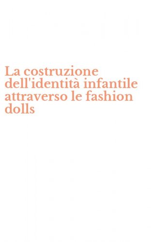 La costruzione dell'identit&agrave; infantile attraverso le fashion dolls