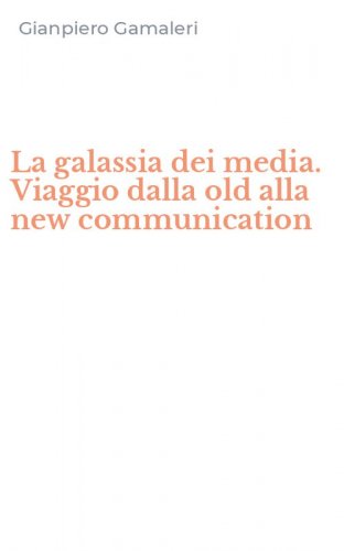 La galassia dei media. Viaggio dalla old alla new communication