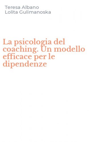 La psicologia del coaching. Un modello efficace per le dipendenze
