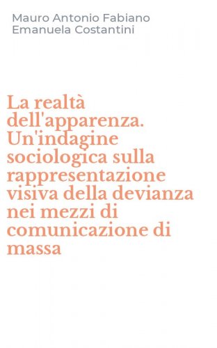 La realt&agrave; dell'apparenza. Un'indagine sociologica sulla rappresentazione visiva della devianza nei mezzi di comunicazione di massa
