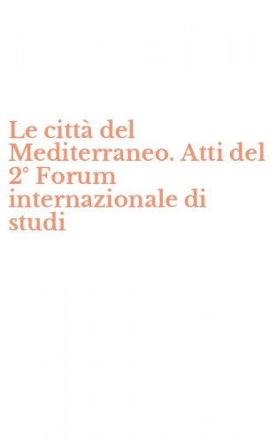 Le citt&agrave; del Mediterraneo. Atti del 2&deg; Forum internazionale di studi