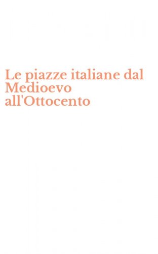 Le piazze italiane dal Medioevo all'Ottocento