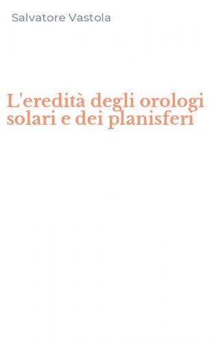 L'eredit&agrave; degli orologi solari e dei planisferi