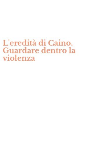 L'eredit&agrave; di Caino. Guardare dentro la violenza
