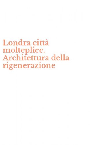 Londra citt&agrave; molteplice. Architettura della rigenerazione