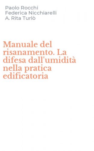 Manuale del risanamento. La difesa dall'umidit&agrave; nella pratica edificatoria