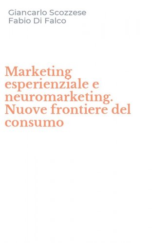 Marketing esperienziale e neuromarketing. Nuove frontiere del consumo