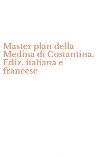 Master plan della Medina di Costantina. Ediz. italiana e francese