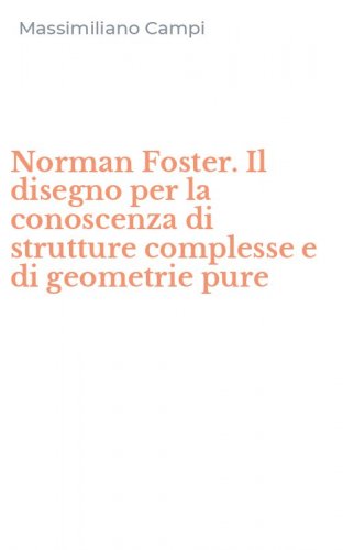 Norman Foster. Il disegno per la conoscenza di strutture complesse e di geometrie pure