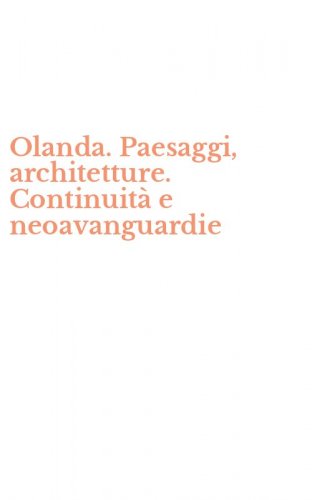 Olanda. Paesaggi, architetture. Continuit&agrave; e neoavanguardie