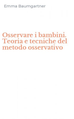 Osservare i bambini. Teoria e tecniche del metodo osservativo