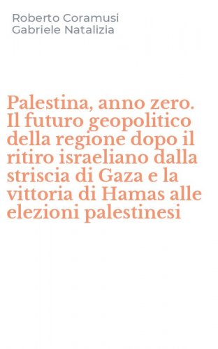 Palestina, anno zero. Il futuro geopolitico della regione dopo il ritiro israeliano dalla striscia di Gaza e la vittoria di Hamas alle elezioni palestinesi