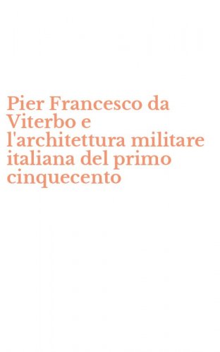 Pier Francesco da Viterbo e l'architettura militare italiana del primo cinquecento