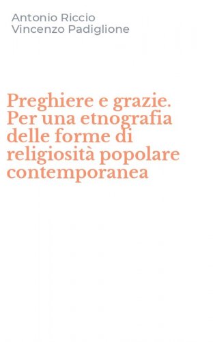 Preghiere e grazie. Per una etnografia delle forme di religiosit&agrave; popolare contemporanea