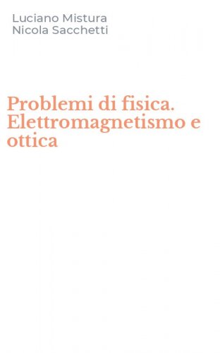 Problemi di fisica. Elettromagnetismo e ottica