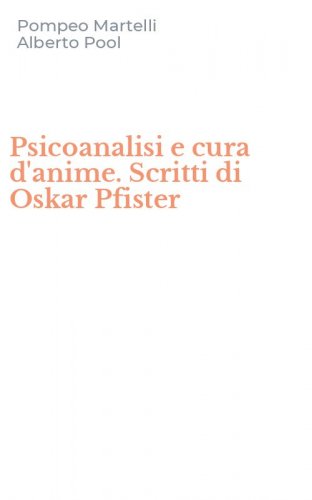 Psicoanalisi e cura d'anime. Scritti di Oskar Pfister