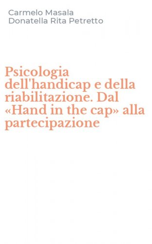 Psicologia dell'handicap e della riabilitazione. Dal &laquo;Hand in the cap&raquo; alla partecipazione