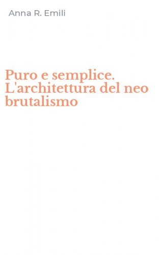 Puro e semplice. L'architettura del neo brutalismo