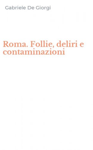 Roma. Follie, deliri e contaminazioni